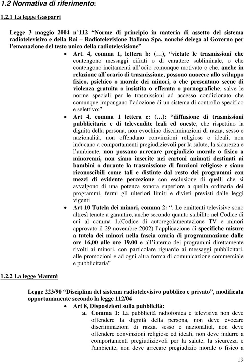 4, comma 1, lettera b: ( ), vietate le trasmissioni che contengono messaggi cifrati o di carattere subliminale, o che contengono incitamenti all odio comunque motivato o che, anche in relazione all