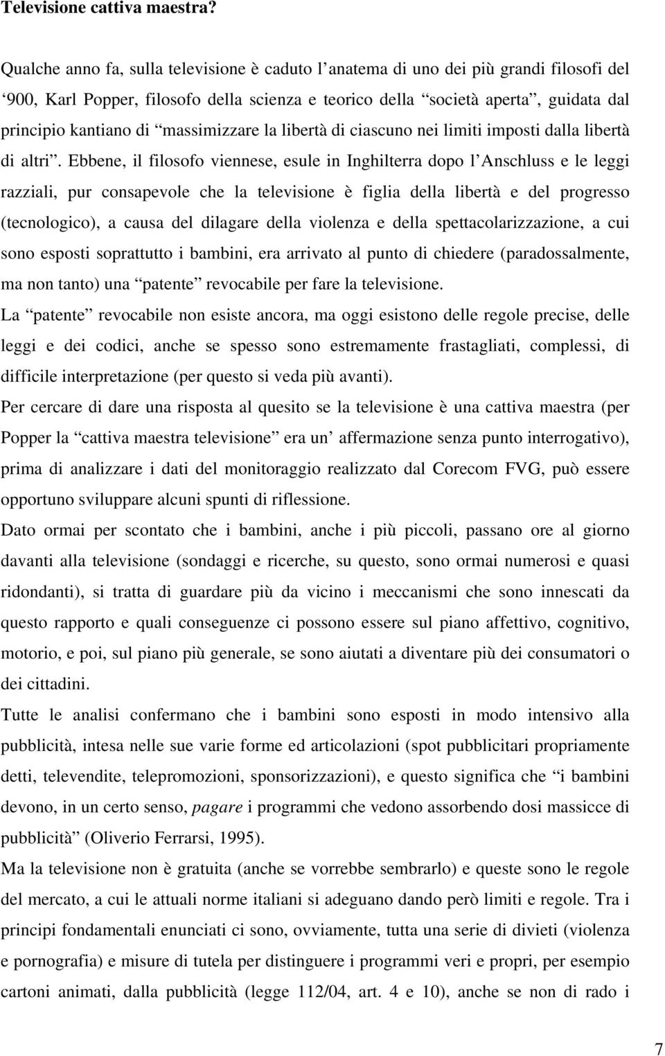 massimizzare la libertà di ciascuno nei limiti imposti dalla libertà di altri.