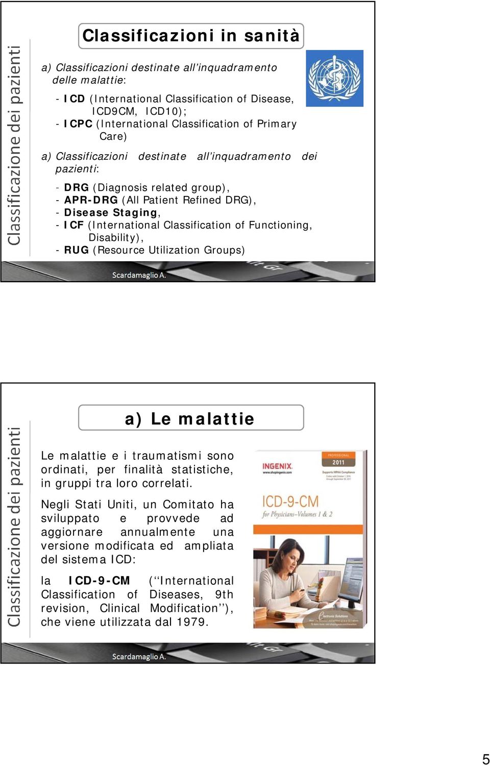 of Functioning, Disability), - RUG (Resource Utilization Groups) a) Le malattie Le malattie e i traumatismi sono ordinati, per finalità statistiche, in gruppi tra loro correlati.