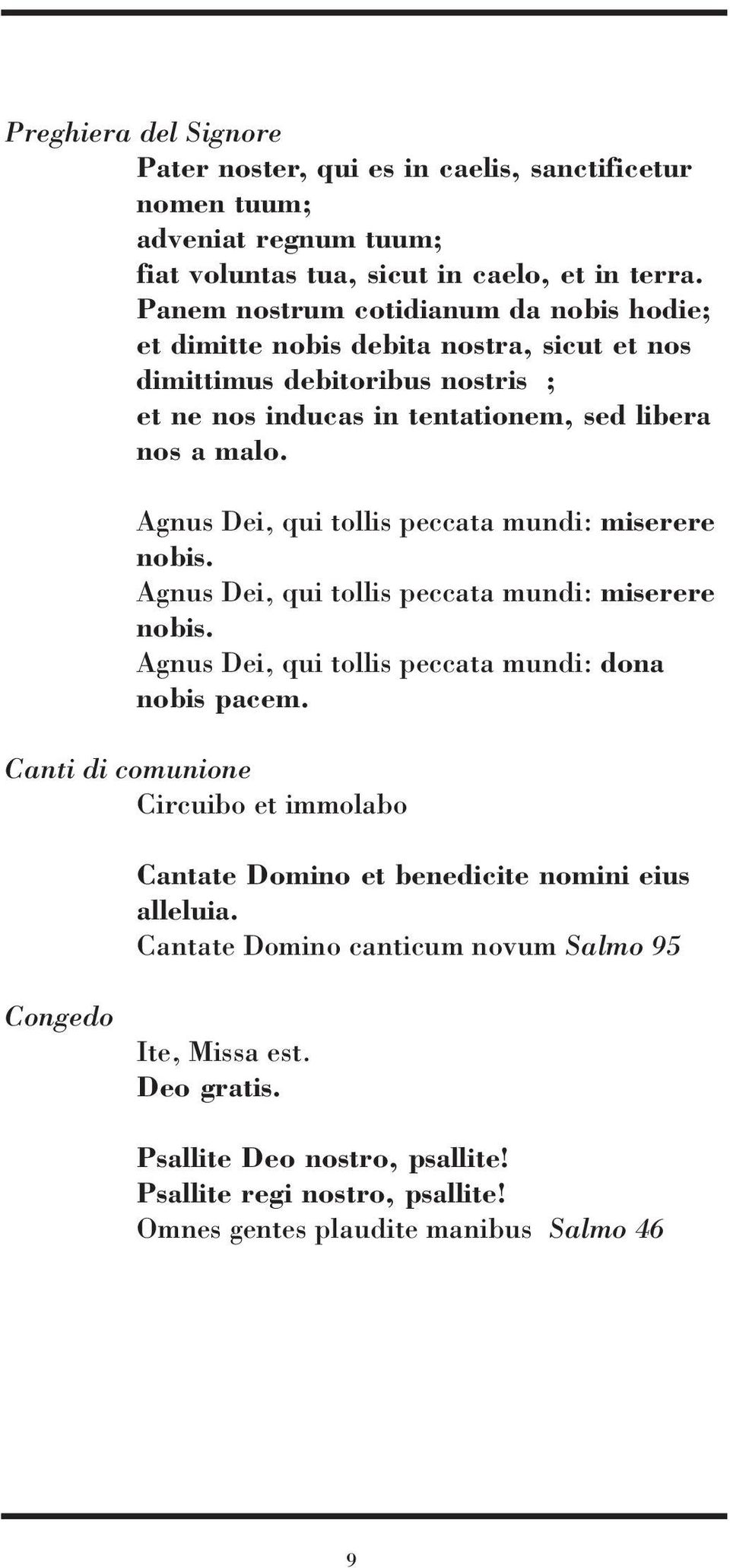 Agnus Dei, qui tollis peccata mundi: miserere nobis. Agnus Dei, qui tollis peccata mundi: miserere nobis. Agnus Dei, qui tollis peccata mundi: dona nobis pacem.