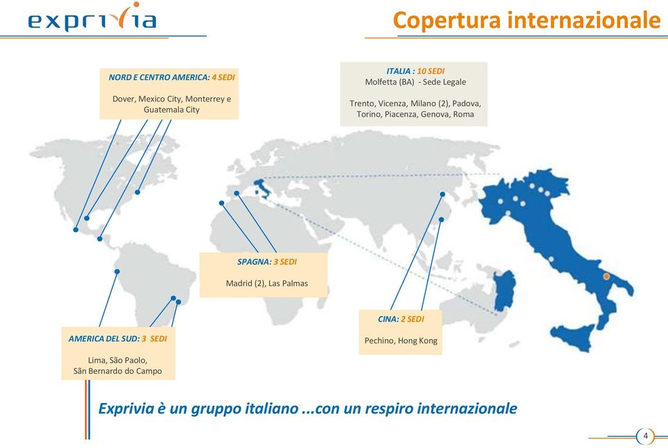 Genova, Roma SPAGNA: 3 SEDI Madrid (2), Las Palmas CINA: 2 SEDI AMERICA DEL SUD: 3 SEDI Pechino, Hong