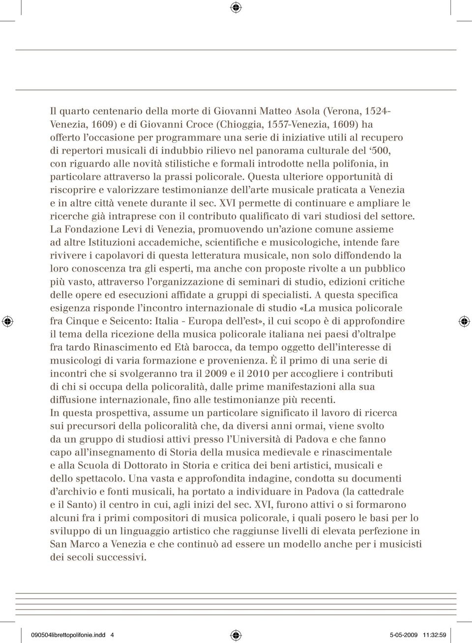 attraverso la prassi policorale. Questa ulteriore opportunità di riscoprire e valorizzare testimonianze dell arte musicale praticata a Venezia e in altre città venete durante il sec.