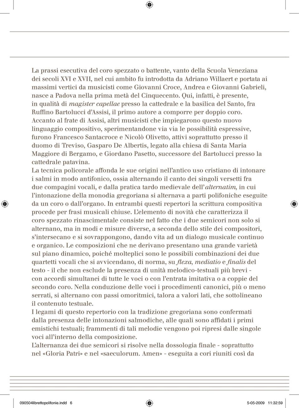 Qui, infatti, è presente, in qualità di magister capellae presso la cattedrale e la basilica del Santo, fra Ruffino Bartolucci d Assisi, il primo autore a comporre per doppio coro.