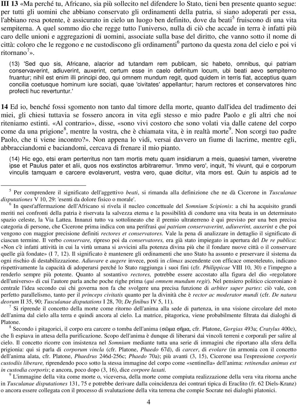 A quel sommo dio che regge tutto l'universo, nulla di ciò che accade in terra è infatti più caro delle unioni e aggregazioni di uomini, associate sulla base del diritto, che vanno sotto il nome di