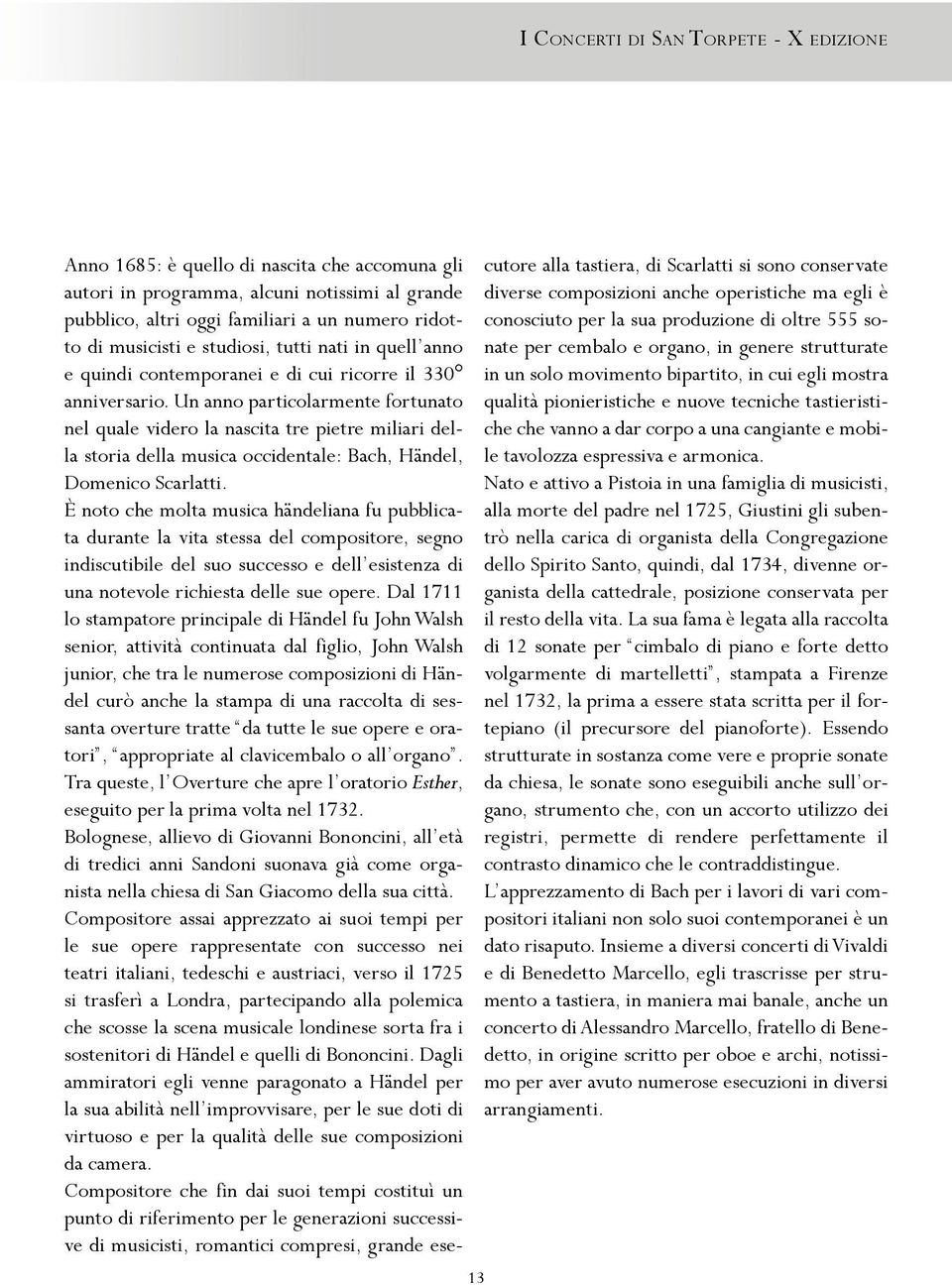 Un anno particolarmente fortunato nel quale videro la nascita tre pietre miliari della storia della musica occidentale: Bach, Händel, Domenico Scarlatti.