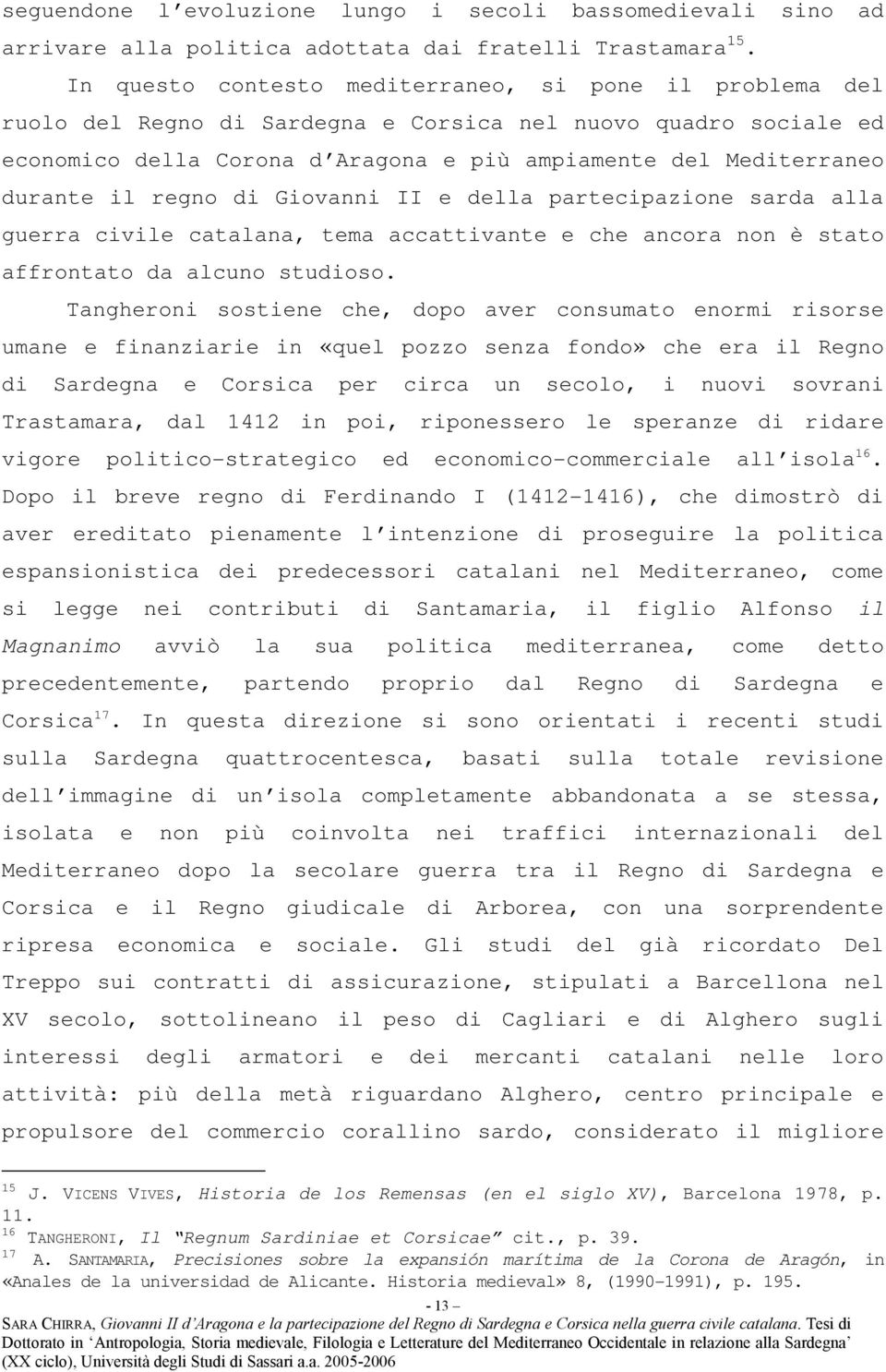 il regno di Giovanni II e della partecipazione sarda alla guerra civile catalana, tema accattivante e che ancora non è stato affrontato da alcuno studioso.