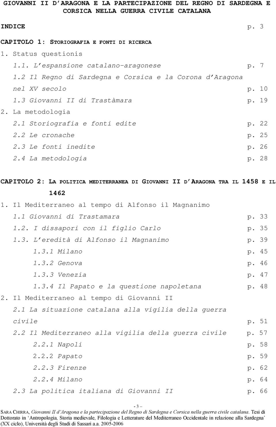 3 Le fonti inedite p. 26 2.4 La metodologia p. 28 CAPITOLO 2: LA POLITICA MEDITERRANEA DI GIOVANNI II D ARAGONA TRA IL 1458 E IL 1462 1. Il Mediterraneo al tempo di Alfonso il Magnanimo 1.