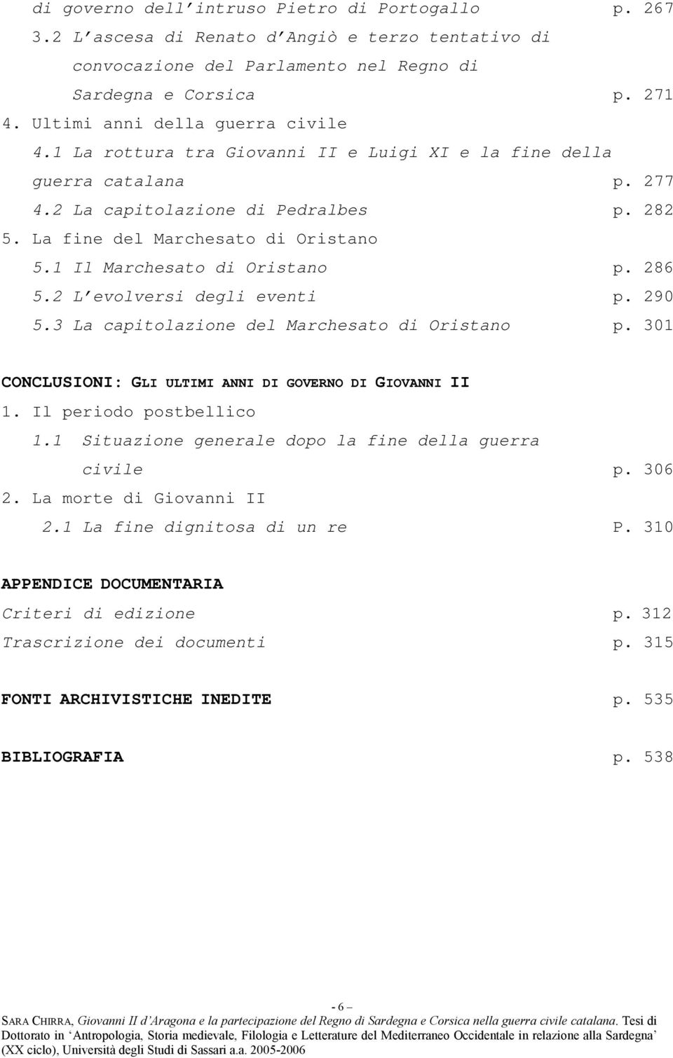 1 Il Marchesato di Oristano p. 286 5.2 L evolversi degli eventi p. 290 5.3 La capitolazione del Marchesato di Oristano p. 301 CONCLUSIONI: GLI ULTIMI ANNI DI GOVERNO DI GIOVANNI II 1.