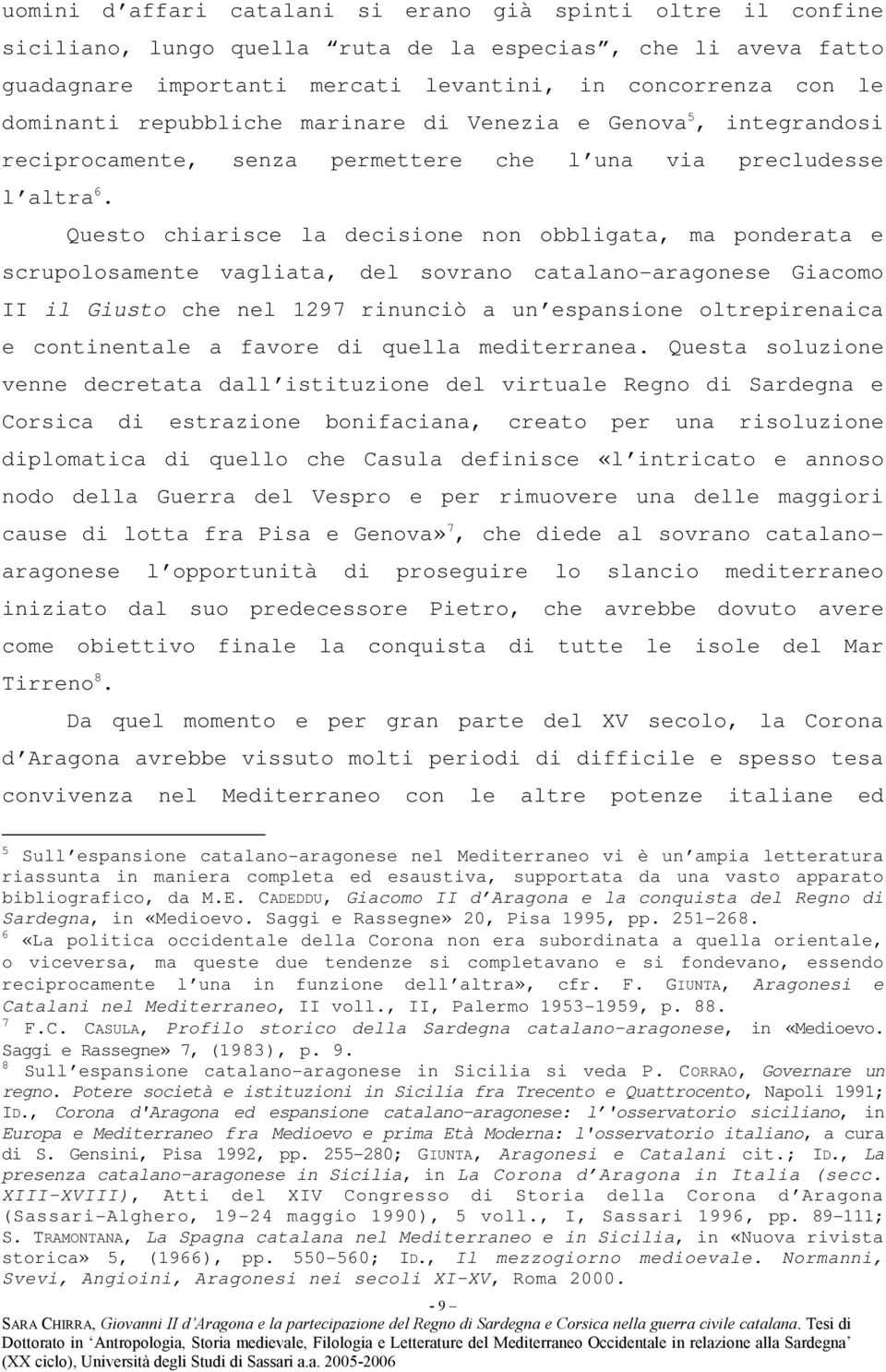 Questo chiarisce la decisione non obbligata, ma ponderata e scrupolosamente vagliata, del sovrano catalano-aragonese Giacomo II il Giusto che nel 1297 rinunciò a un espansione oltrepirenaica e