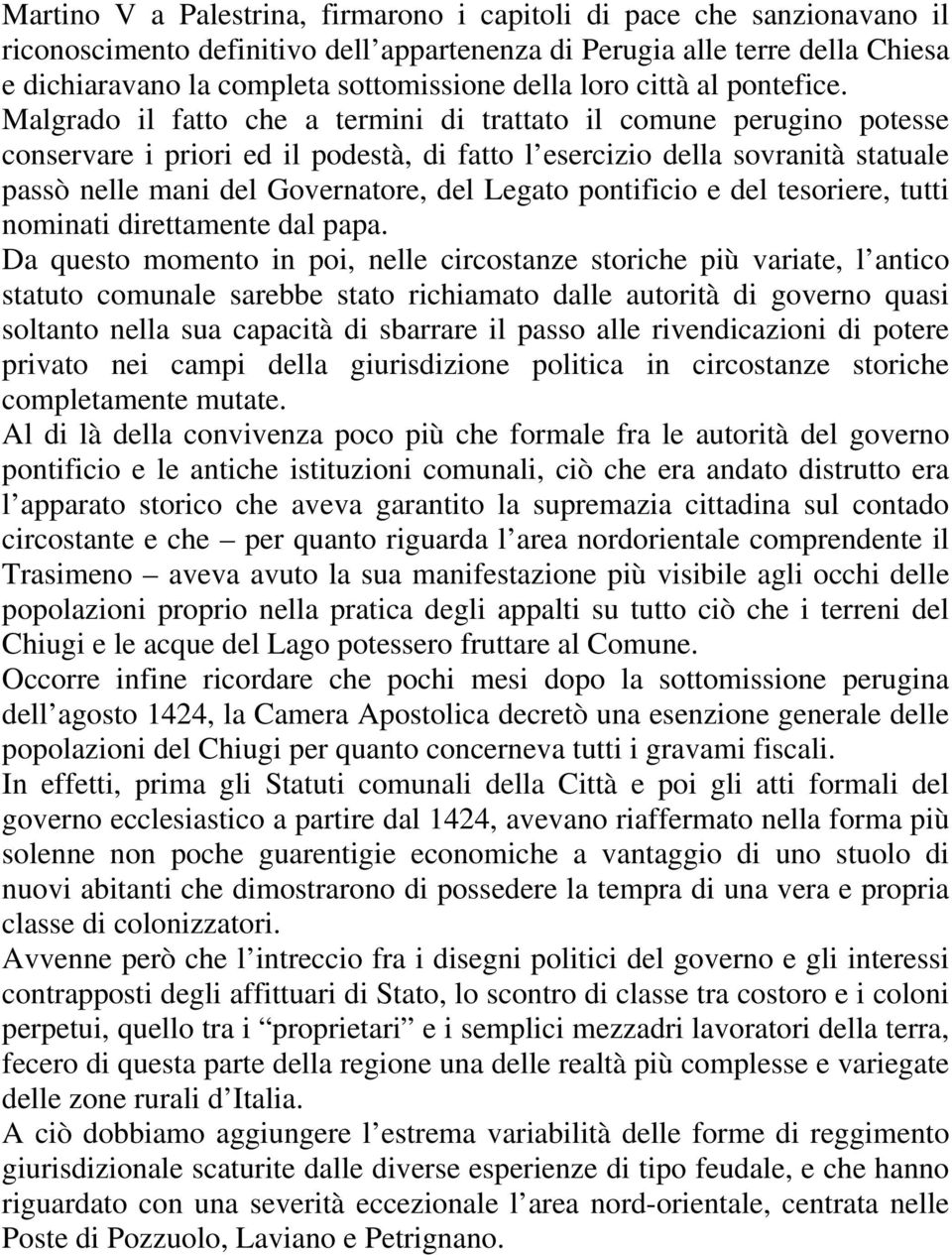 Malgrado il fatto che a termini di trattato il comune perugino potesse conservare i priori ed il podestà, di fatto l esercizio della sovranità statuale passò nelle mani del Governatore, del Legato