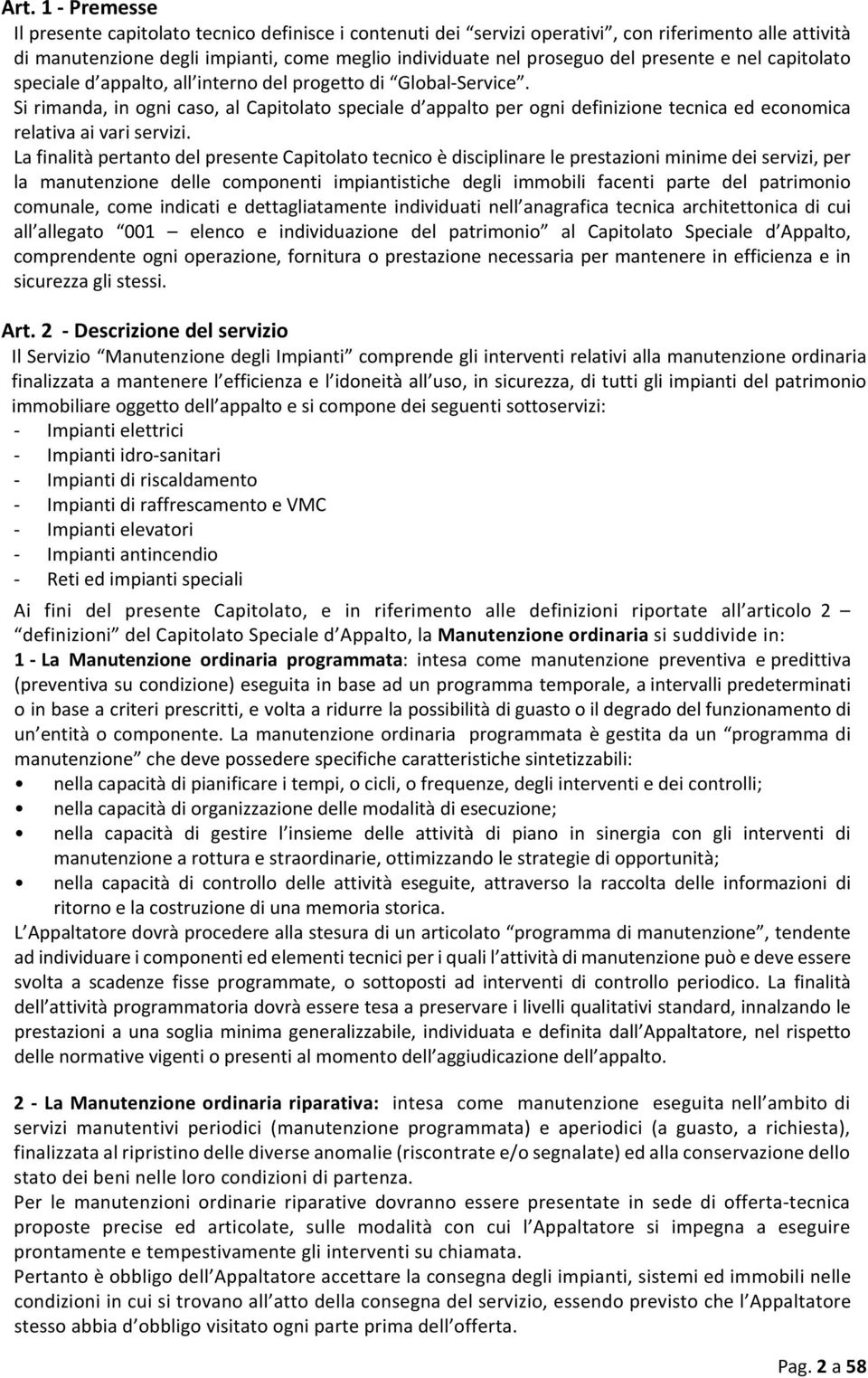 Si rimanda, in ogni caso, al Capitolato speciale d appalto per ogni definizione tecnica ed economica relativa ai vari servizi.