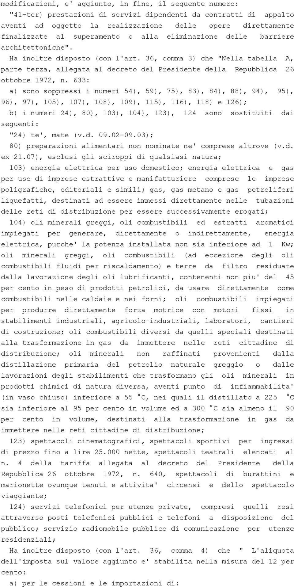 36, comma 3) che "Nella tabella A, parte terza, allegata al decreto del Presidente della Repubblica 26 ottobre 1972, n.