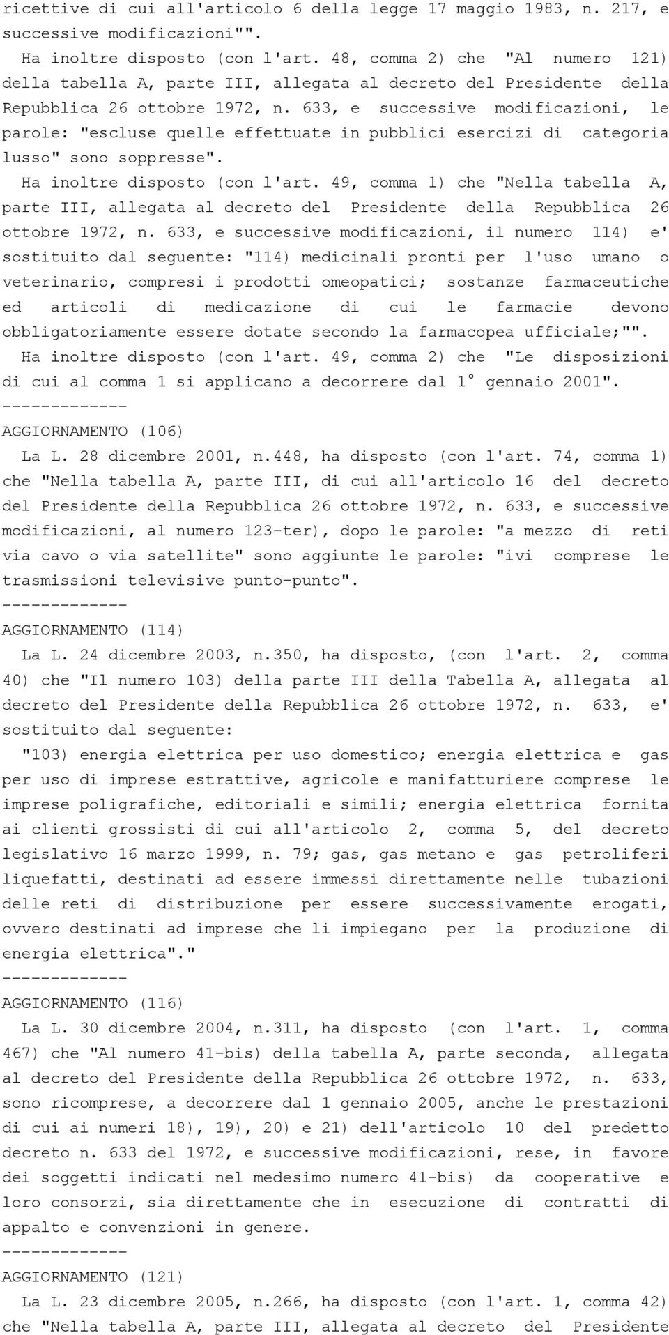 633, e successive modificazioni, le parole: "escluse quelle effettuate in pubblici esercizi di categoria lusso" sono soppresse". Ha inoltre disposto (con l'art.