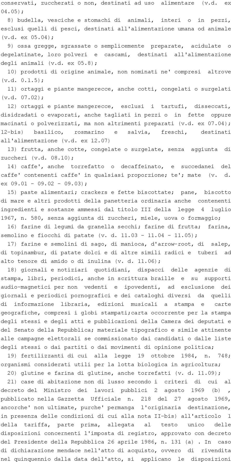 04); 9) ossa gregge, sgrassate o semplicemente preparate, acidulate o degelatinate, loro polveri e cascami, destinati all'alimentazione degli animali (v.d. ex 05.