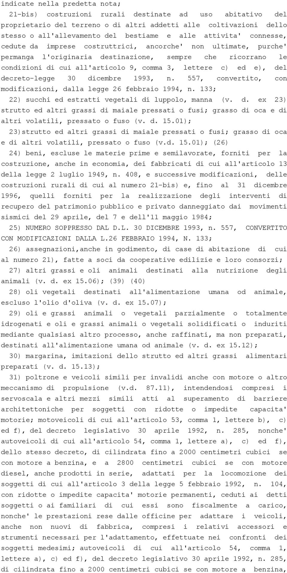 c) ed e), del decreto-legge 30 dicembre 1993, n. 557, convertito, con modificazioni, dalla legge 26 febbraio 1994, n. 133; 22) succhi ed estratti vegetali di luppolo, manna (v. d. ex 23) strutto ed altri grassi di maiale pressati o fusi; grasso di oca e di altri volatili, pressato o fuso (v.