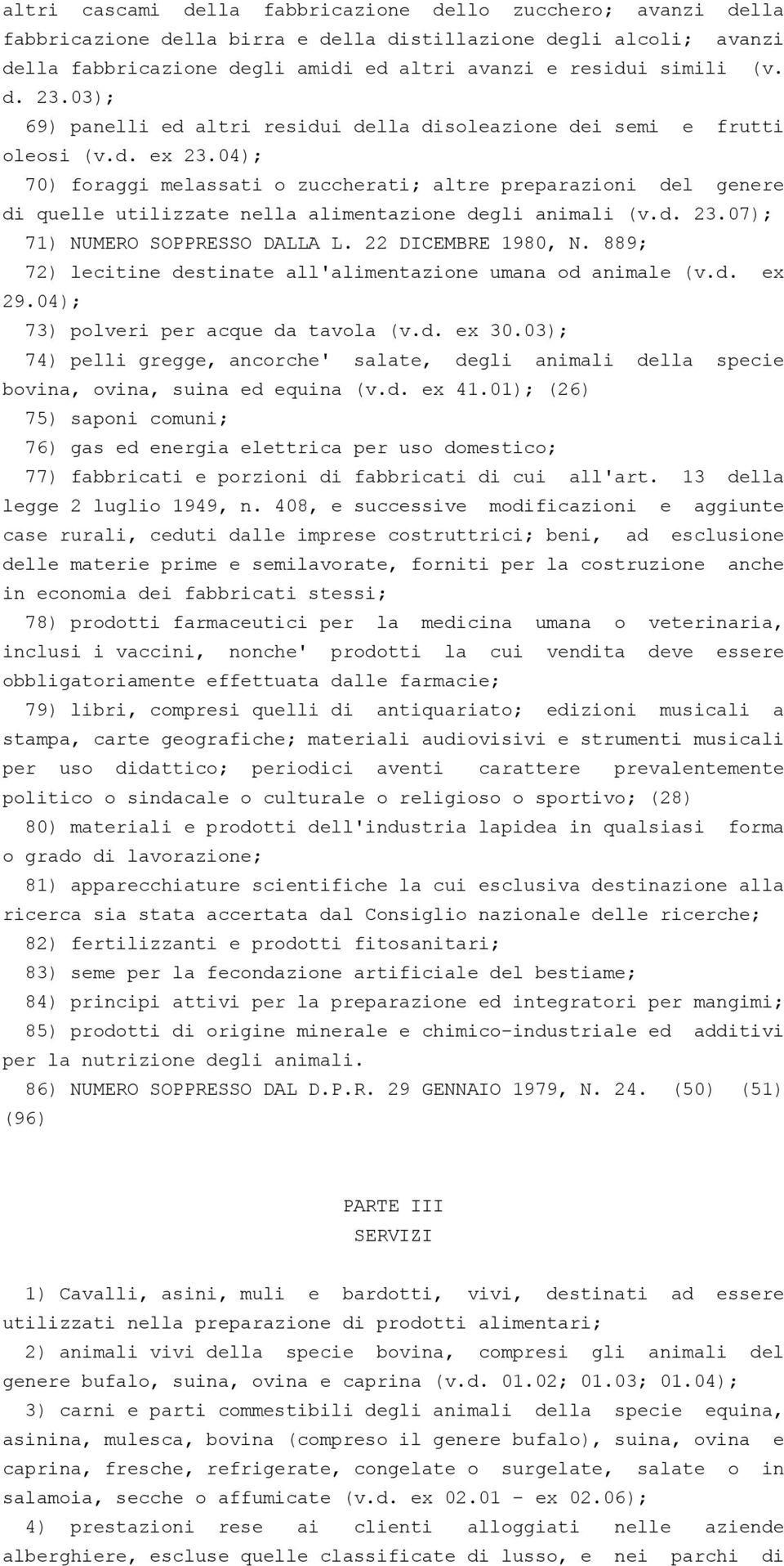 04); 70) foraggi melassati o zuccherati; altre preparazioni del genere di quelle utilizzate nella alimentazione degli animali (v.d. 23.07); 71) NUMERO SOPPRESSO DALLA L. 22 DICEMBRE 1980, N.