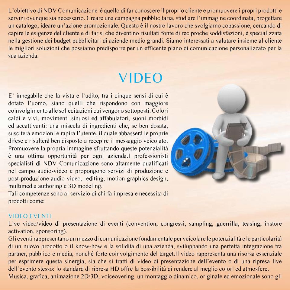 Questo è il nostro lavoro che svolgiamo copassione, cercando di capire le esigenze del cliente e di far si che diventino risultati fonte di reciproche soddisfazioni, è specializzata nella gestione