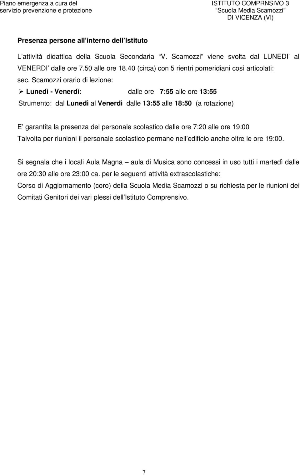 Scamozzi orario di lezione: Lunedì - Venerdì: dalle ore 7:55 alle ore 13:55 Strumento: dal Lunedì al Venerdì dalle 13:55 alle 18:50 (a rotazione) E garantita la presenza del personale scolastico