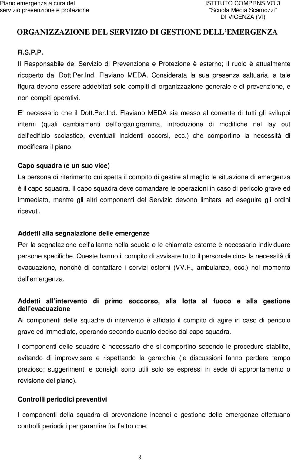 Flaviano MEDA sia messo al corrente di tutti gli sviluppi interni (quali cambiamenti dell organigramma, introduzione di modifiche nel lay out dell edificio scolastico, eventuali incidenti occorsi,