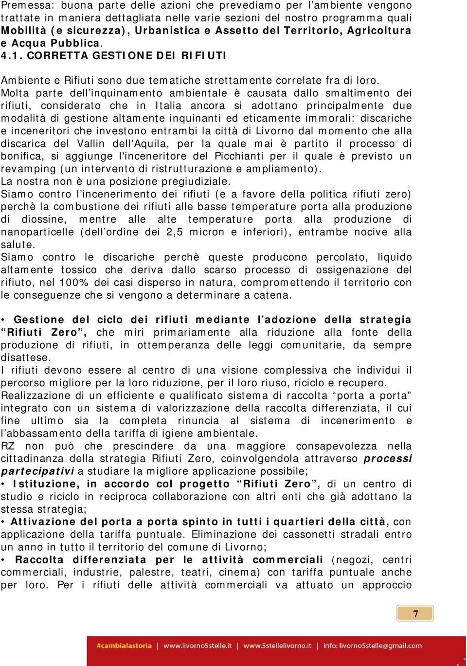 Molta parte dell inquinamento ambientale è causata dallo smaltimento dei rifiuti, considerato che in Italia ancora si adottano principalmente due modalità di gestione altamente inquinanti ed