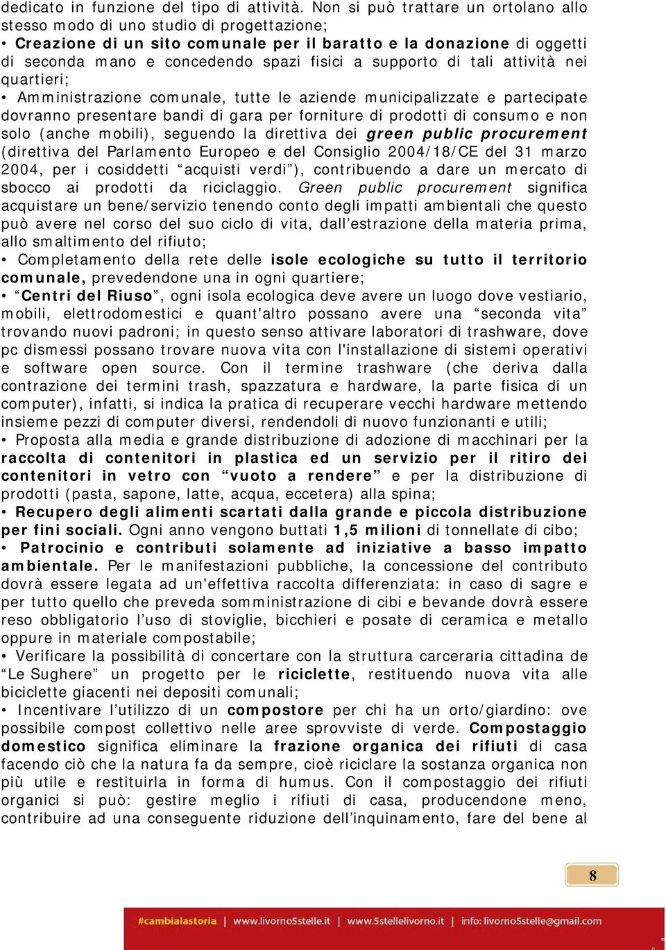 supporto di tali attività nei quartieri; Amministrazione comunale, tutte le aziende municipalizzate e partecipate dovranno presentare bandi di gara per forniture di prodotti di consumo e non solo