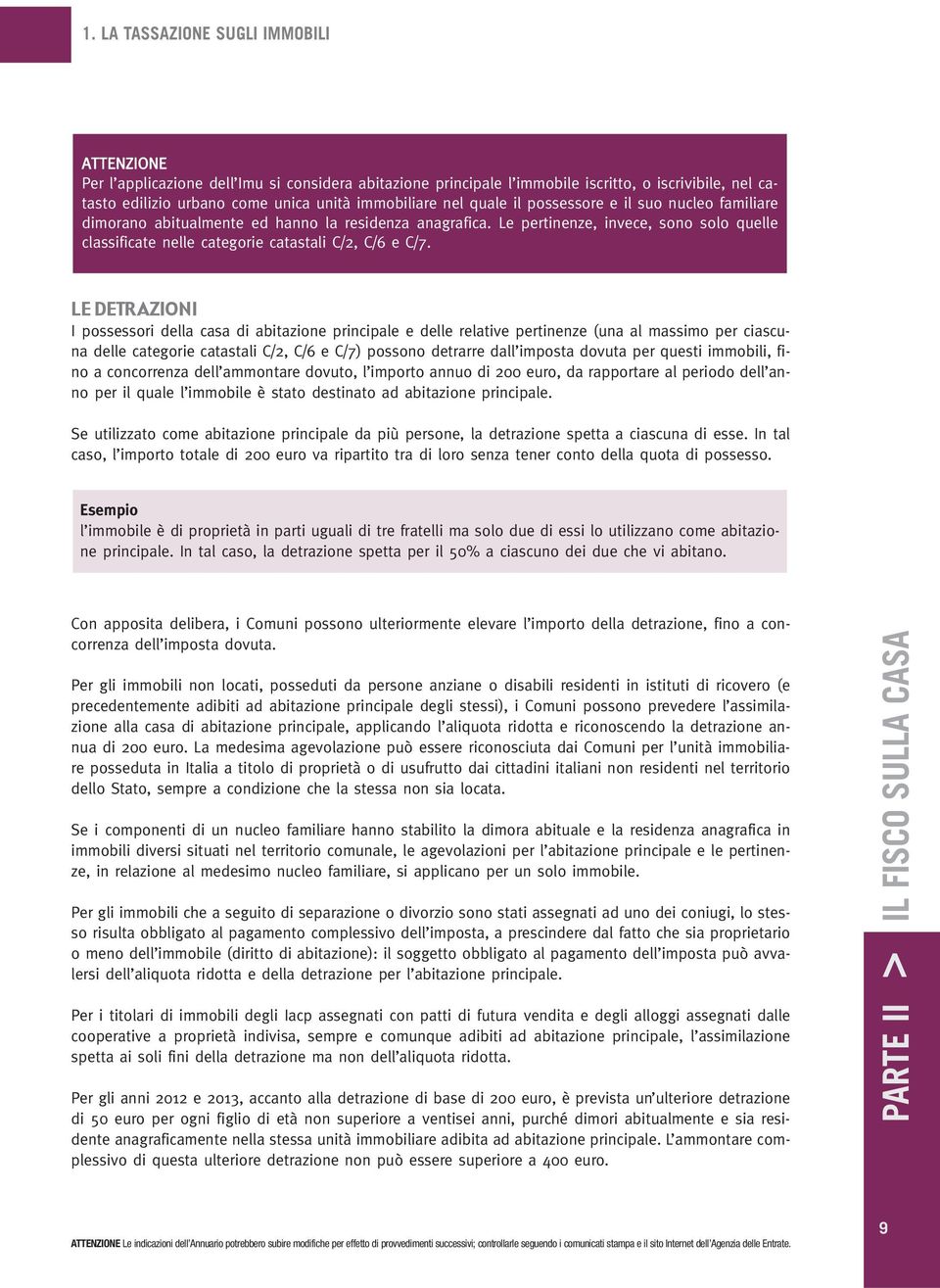 LE DETRAZIONI I possessori della casa di abitazione principale e delle relative pertinenze (una al massimo per ciascuna delle categorie catastali C/2, C/6 e C/7) possono detrarre dall imposta dovuta