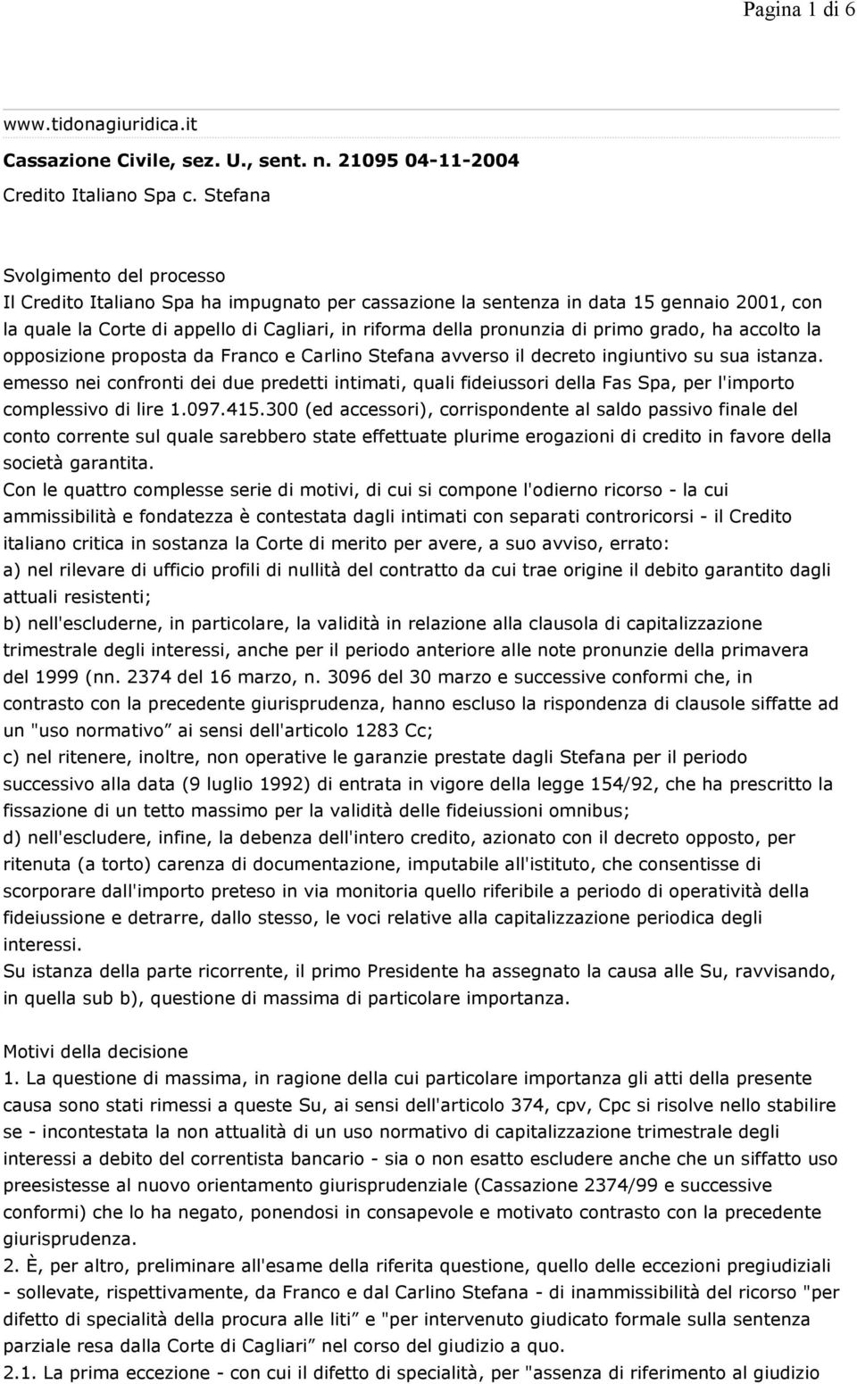 primo grado, ha accolto la opposizione proposta da Franco e Carlino Stefana avverso il decreto ingiuntivo su sua istanza.