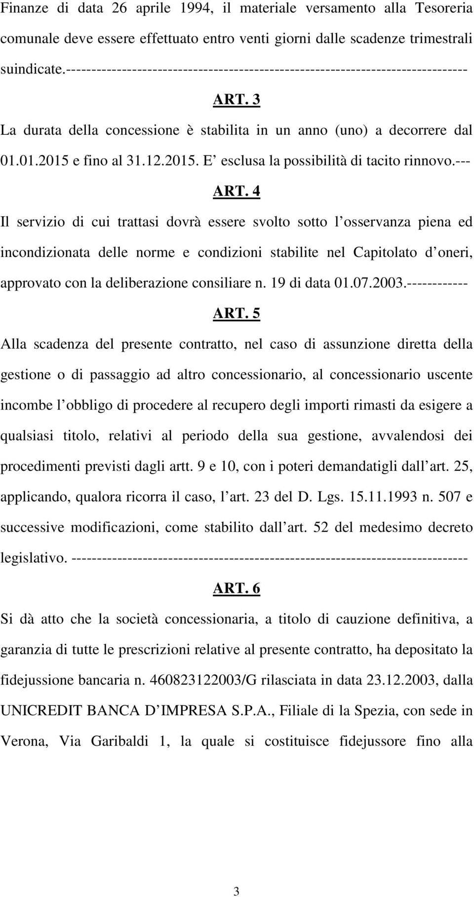 e fino al 31.12.2015. E esclusa la possibilità di tacito rinnovo.--- ART.