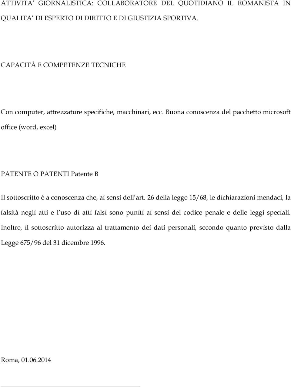 Buona conoscenza del pacchetto microsoft office (word, excel) PATENTE O PATENTI Patente B Il sottoscritto è a conoscenza che, ai sensi dell art.