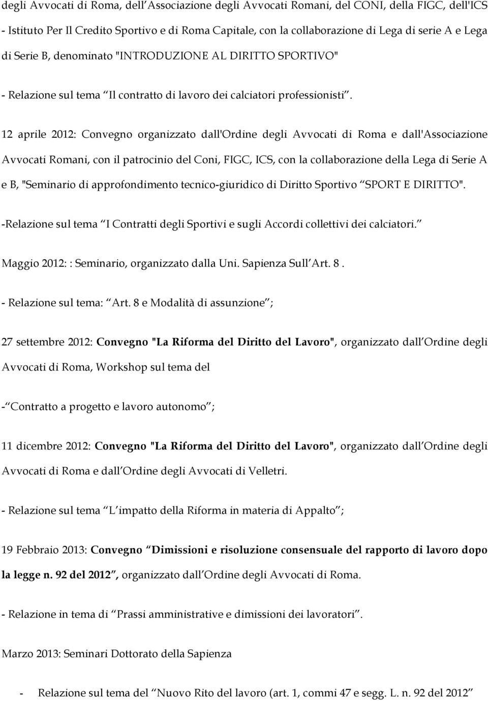 12 aprile 2012: Convegno organizzato dall'ordine degli Avvocati di Roma e dall'associazione Avvocati Romani, con il patrocinio del Coni, FIGC, ICS, con la collaborazione della Lega di Serie A e B,