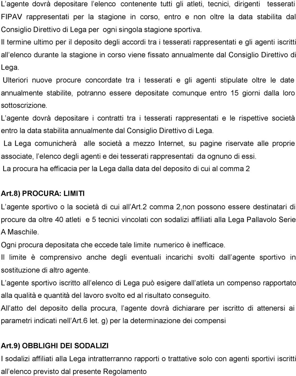 Il termine ultimo per il deposito degli accordi tra i tesserati rappresentati e gli agenti iscritti all elenco durante la stagione in corso viene fissato annualmente dal Consiglio Direttivo di Lega.