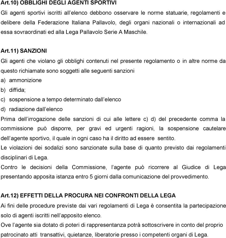 11) SANZIONI Gli agenti che violano gli obblighi contenuti nel presente regolamento o in altre norme da questo richiamate sono soggetti alle seguenti sanzioni a) ammonizione b) diffida; c)