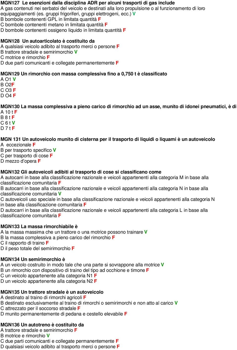 ) V B bombole contenenti GPL in limitata quantità F C bombole contenenti metano in limitata quantità F D bombole contenenti ossigeno liquido in limitata quantità F MGN128 Un autoarticolato è