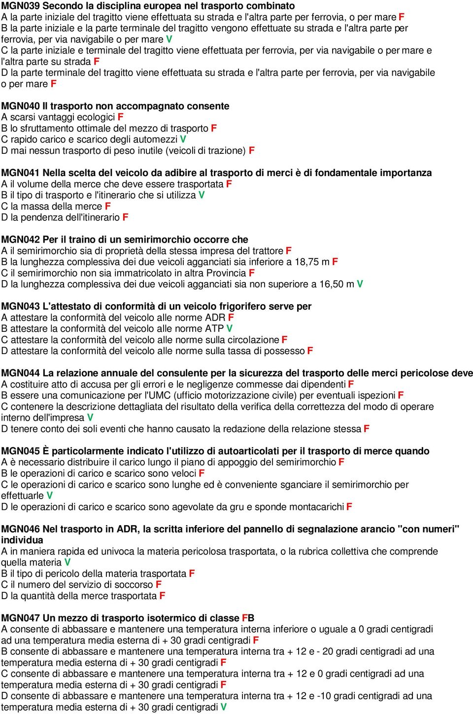 navigabile o per mare e l'altra parte su strada F D la parte terminale del tragitto viene effettuata su strada e l'altra parte per ferrovia, per via navigabile o per mare F MGN040 Il trasporto non