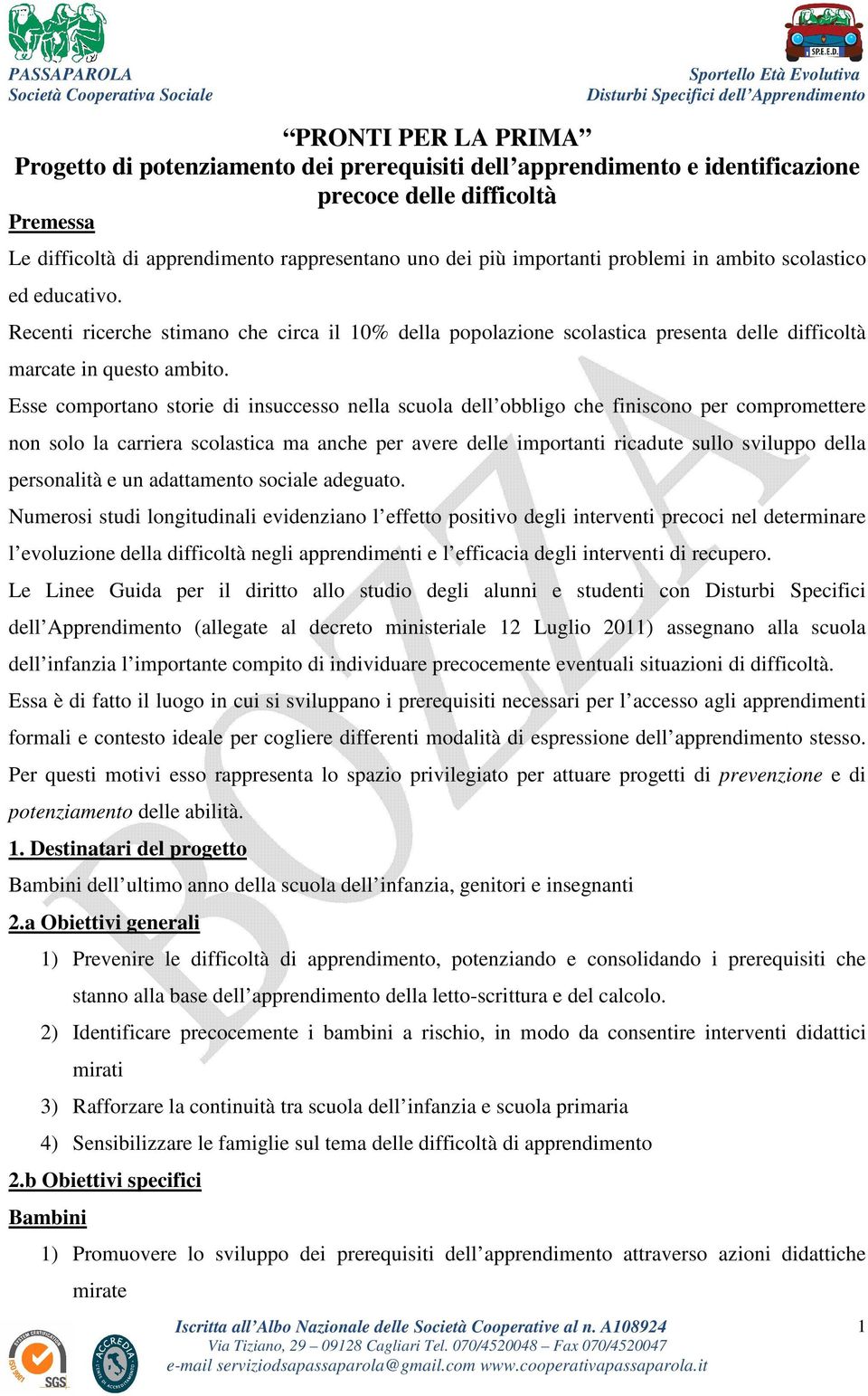 Esse comportano storie di insuccesso nella scuola dell obbligo che finiscono per compromettere non solo la carriera scolastica ma anche per avere delle importanti ricadute sullo sviluppo della