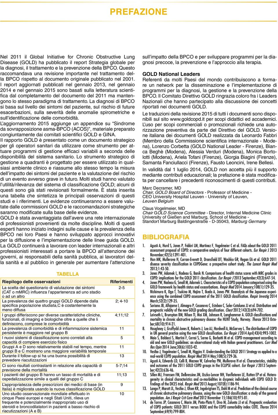 I report aggiornati pubblicati nel gennaio 2013, nel gennaio 2014 e nel gennaio 2015 sono basati sulla letteratura scientifica dal completamento del documento del 2011 ma mantengono lo stesso