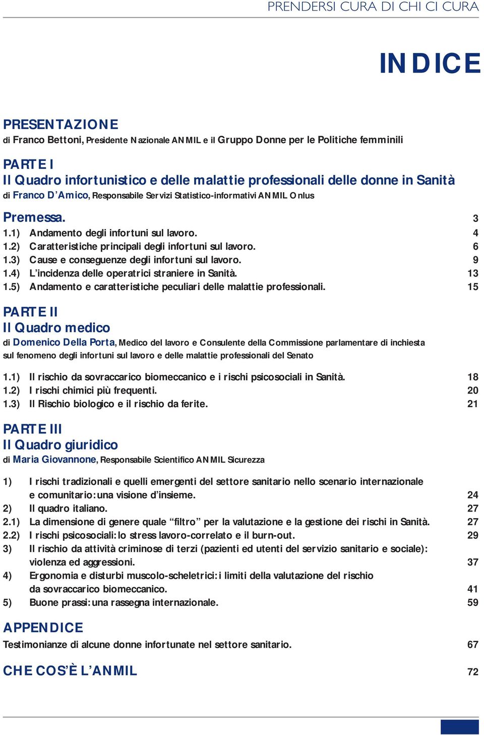 2) Caratteristiche principali degli infortuni sul lavoro. 6 1.3) Cause e conseguenze degli infortuni sul lavoro. 9 1.4) L incidenza delle operatrici straniere in Sanità. 13 1.