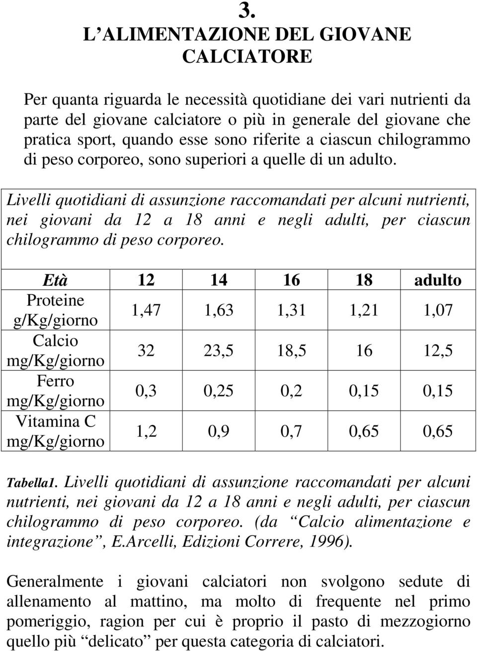 Livelli quotidiani di assunzione raccomandati per alcuni nutrienti, nei giovani da 12 a 18 anni e negli adulti, per ciascun chilogrammo di peso corporeo.