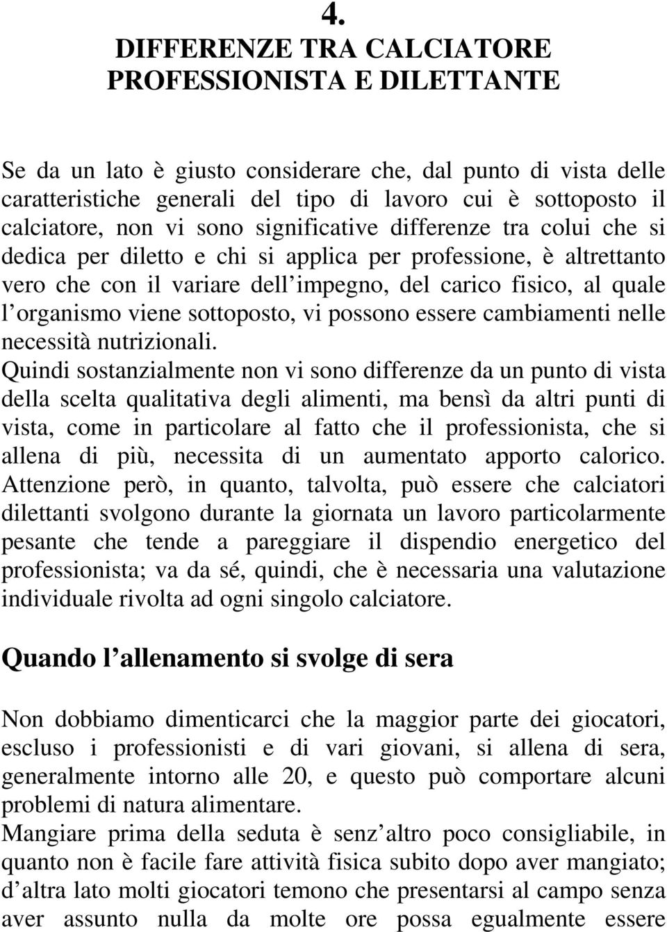 viene sottoposto, vi possono essere cambiamenti nelle necessità nutrizionali.