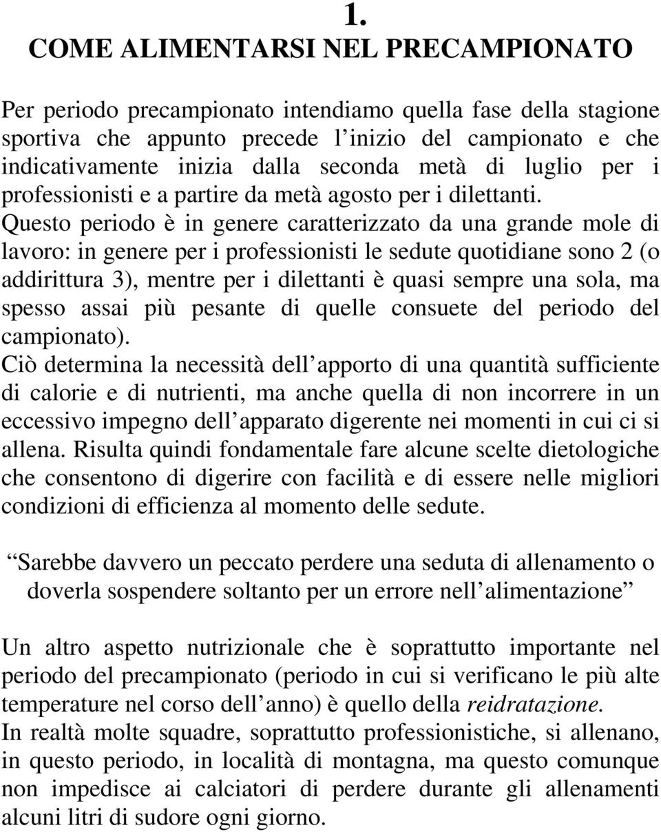 Questo periodo è in genere caratterizzato da una grande mole di lavoro: in genere per i professionisti le sedute quotidiane sono 2 (o addirittura 3), mentre per i dilettanti è quasi sempre una sola,