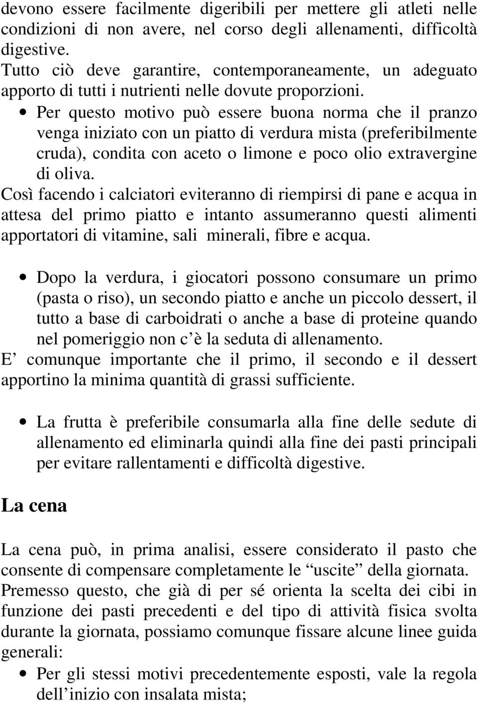 Per questo motivo può essere buona norma che il pranzo venga iniziato con un piatto di verdura mista (preferibilmente cruda), condita con aceto o limone e poco olio extravergine di oliva.