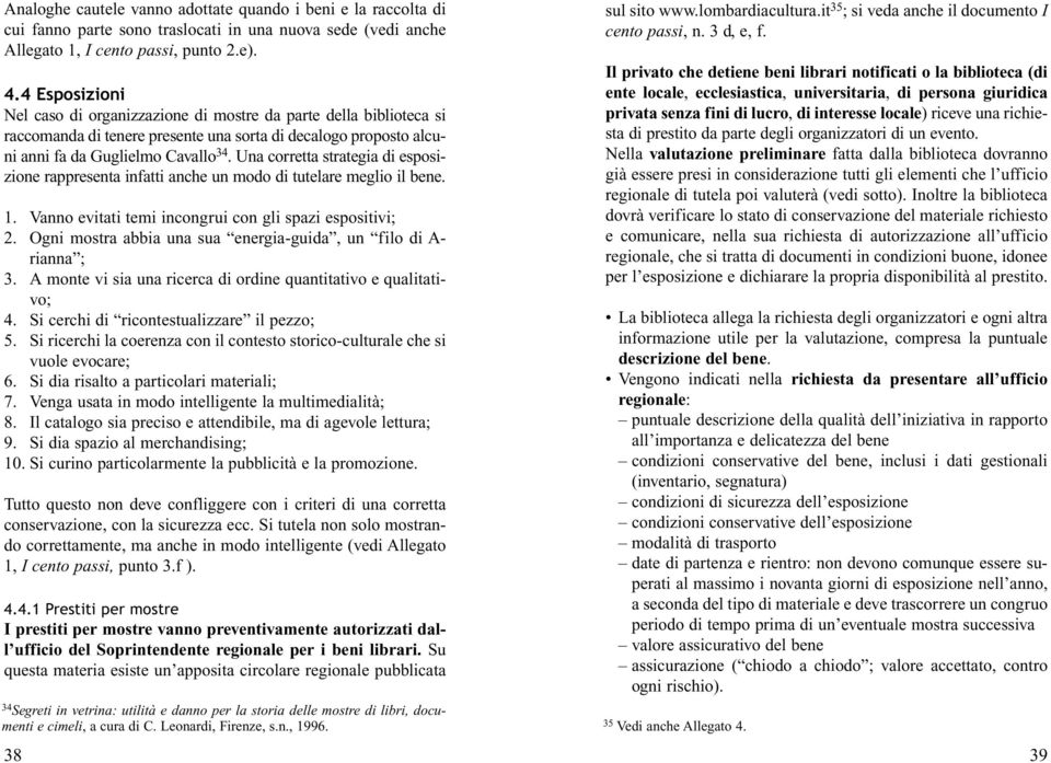 Una corretta strategia di esposizione rappresenta infatti anche un modo di tutelare meglio il bene. 1. Vanno evitati temi incongrui con gli spazi espositivi; 2.