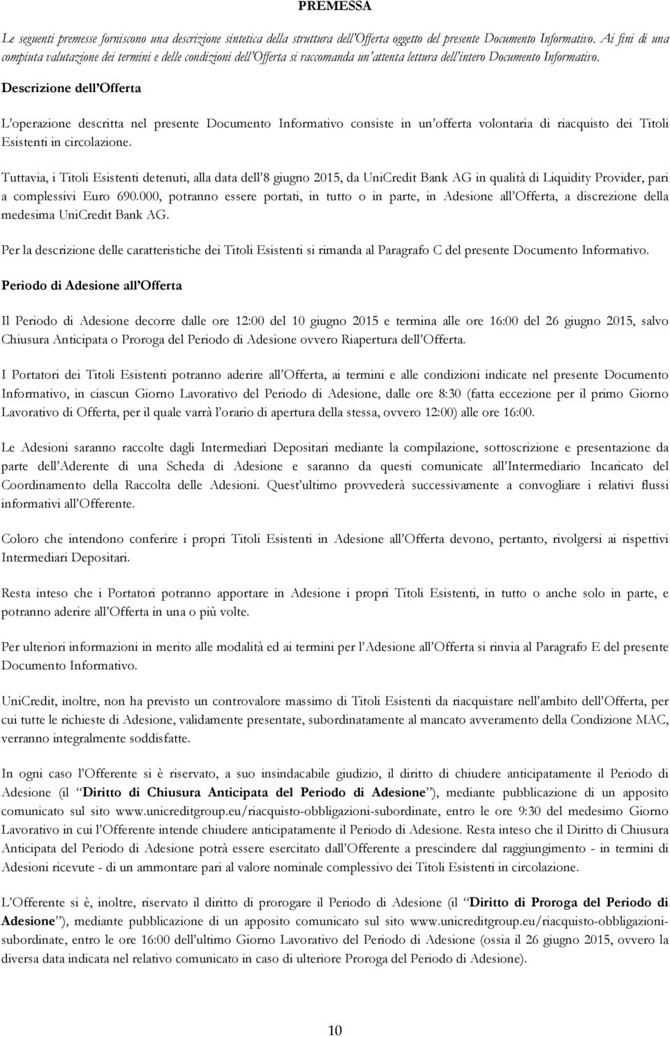 Descrizione dell Offerta L operazione descritta nel presente Documento Informativo consiste in un offerta volontaria di riacquisto dei Titoli Esistenti in circolazione.