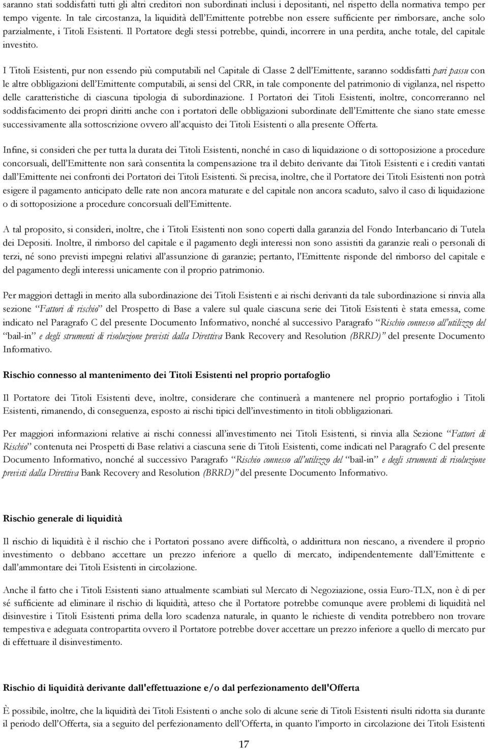 Il Portatore degli stessi potrebbe, quindi, incorrere in una perdita, anche totale, del capitale investito.