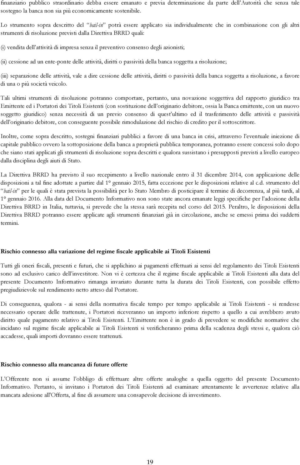 attività di impresa senza il preventivo consenso degli azionisti; (ii) cessione ad un ente-ponte delle attività, diritti o passività della banca soggetta a risoluzione; (iii) separazione delle