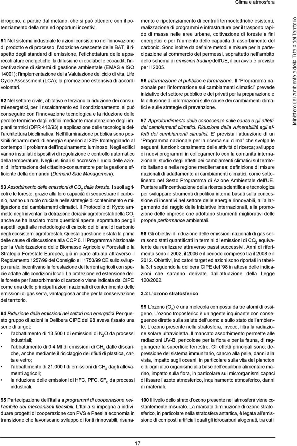 apparecchiature energetiche; la diffusione di ecolabel e ecoaudit; l incentivazione di sistemi di gestione ambientale (EMAS e ISO 14001); l implementazione della Valutazione del ciclo di vita, Life