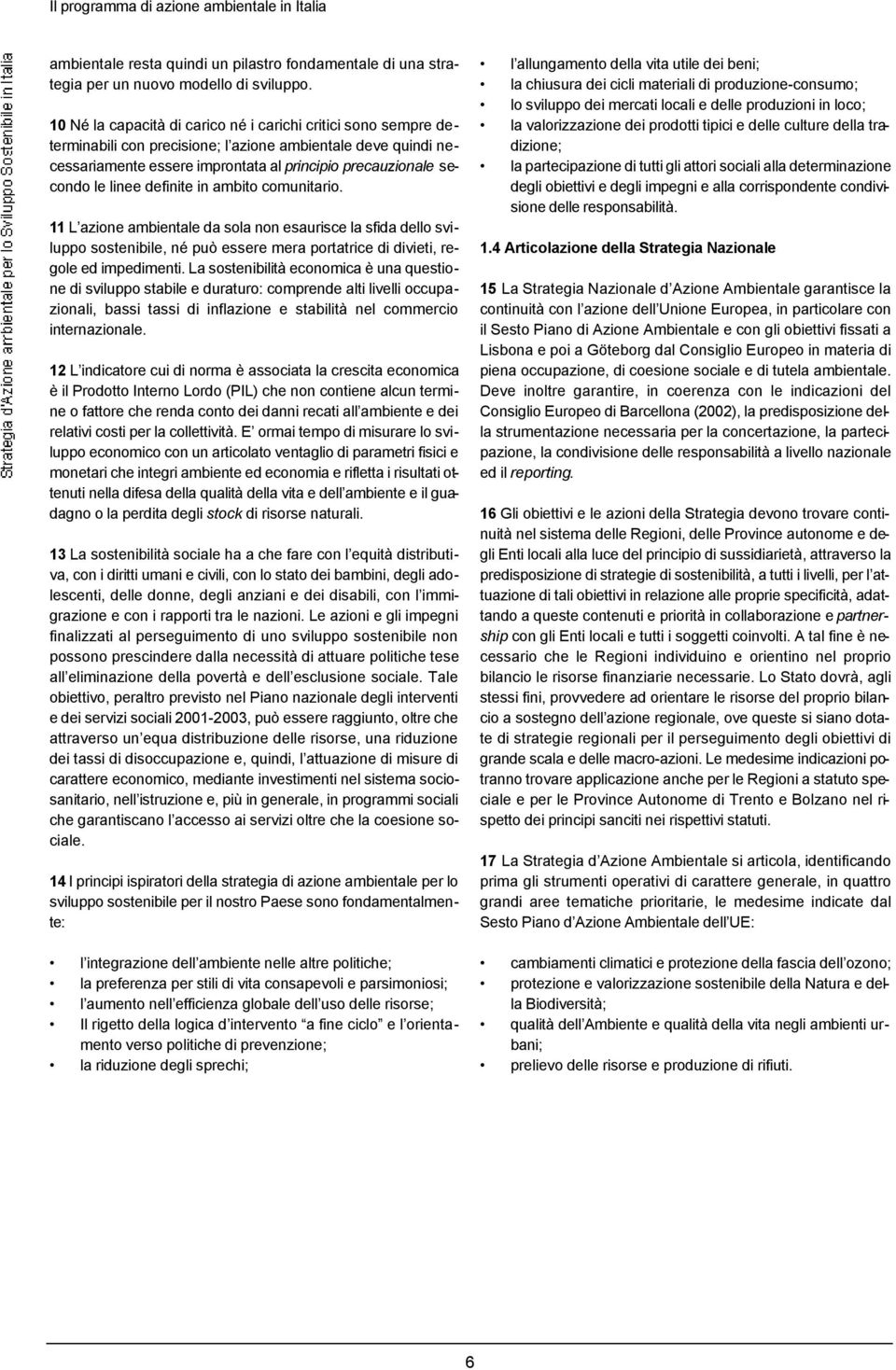 linee definite in ambito comunitario. 11 L azione ambientale da sola non esaurisce la sfida dello sviluppo sostenibile, né può essere mera portatrice di divieti, regole ed impedimenti.