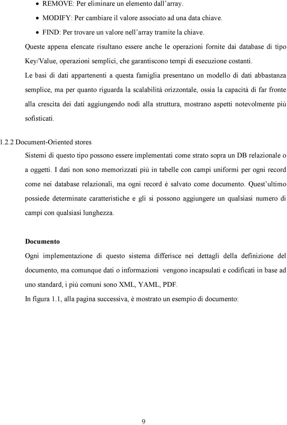 Le basi di dati appartenenti a questa famiglia presentano un modello di dati abbastanza semplice, ma per quanto riguarda la scalabilità orizzontale, ossia la capacità di far fronte alla crescita dei