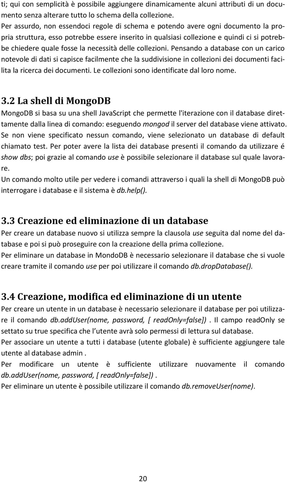 necessità delle collezioni. Pensando a database con un carico notevole di dati si capisce facilmente che la suddivisione in collezioni dei documenti facilita la ricerca dei documenti.