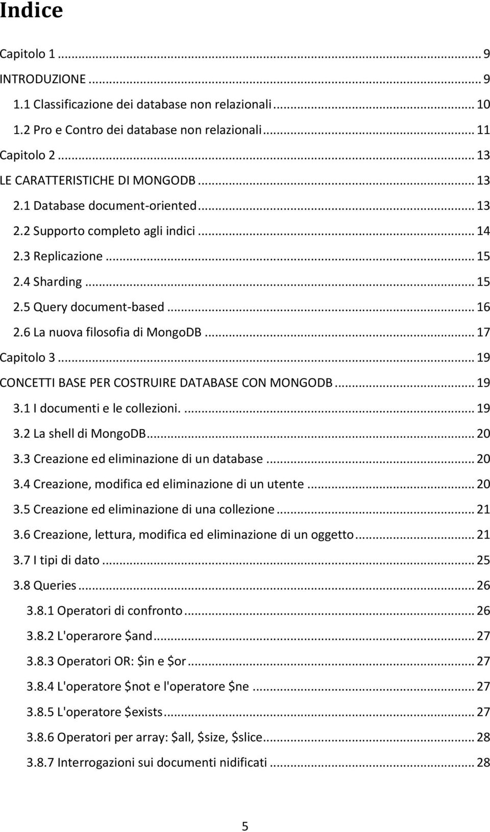 .. 17 Capitolo 3... 19 CONCETTI BASE PER COSTRUIRE DATABASE CON MONGODB... 19 3.1 I documenti e le collezioni.... 19 3.2 La shell di MongoDB... 20 3.3 Creazione ed eliminazione di un database... 20 3.4 Creazione, modifica ed eliminazione di un utente.